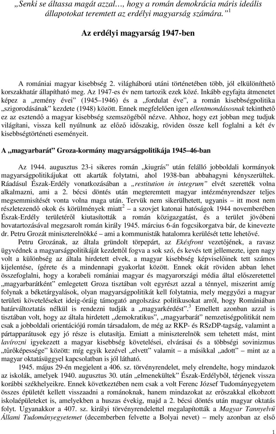 Inkább egyfajta átmenetet képez a remény évei (1945 1946) és a fordulat éve, a román kisebbségpolitika szigorodásának kezdete (1948) között.