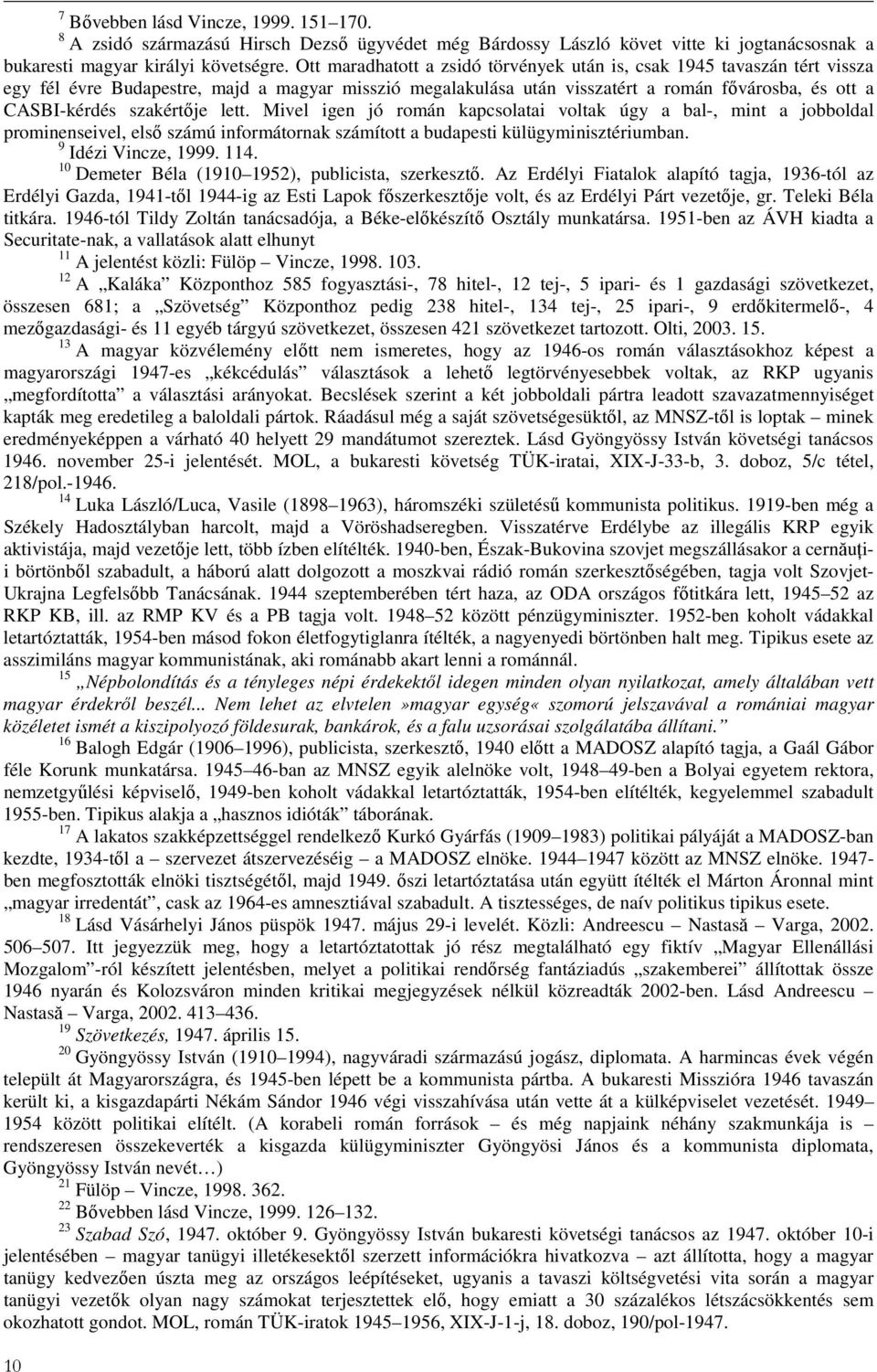 szakértıje lett. Mivel igen jó román kapcsolatai voltak úgy a bal-, mint a jobboldal prominenseivel, elsı számú informátornak számított a budapesti külügyminisztériumban. 9 Idézi Vincze, 1999. 114.