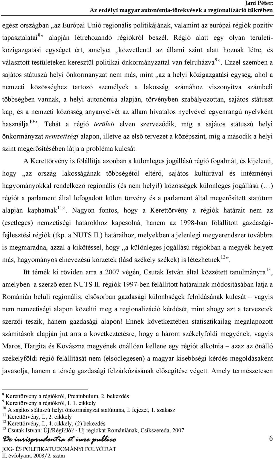 Ezzel szemben a sajátos státuszú helyi önkormányzat nem más, mint az a helyi közigazgatási egység, ahol a nemzeti közösséghez tartozó személyek a lakosság számához viszonyítva számbeli többségben