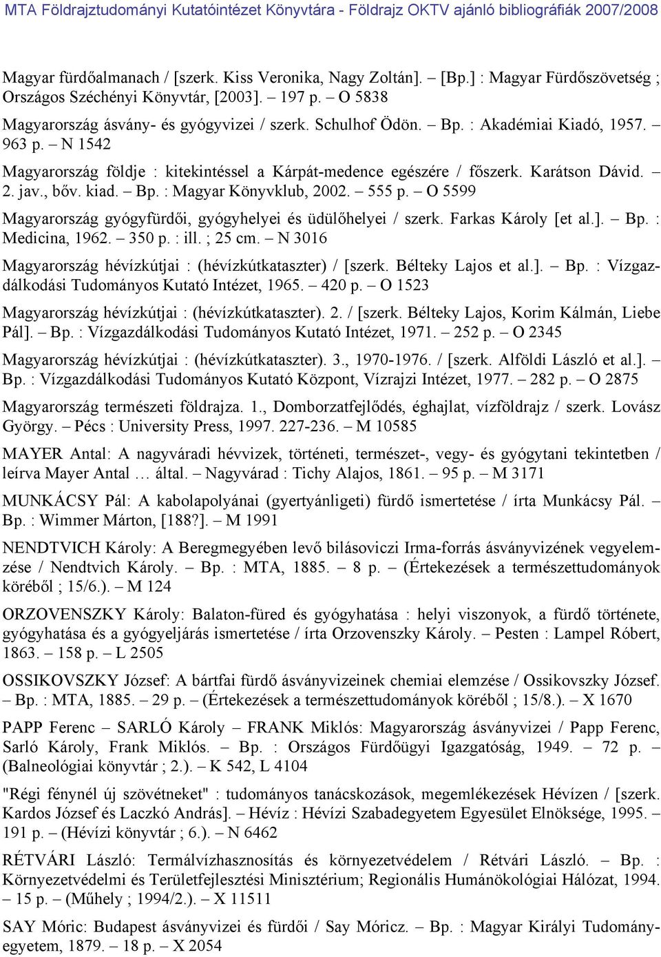 555 p. O 5599 Magyarország gyógyfürdői, gyógyhelyei és üdülőhelyei / szerk. Farkas Károly [et al.]. Bp. : Medicina, 1962. 350 p. : ill. ; 25 cm.