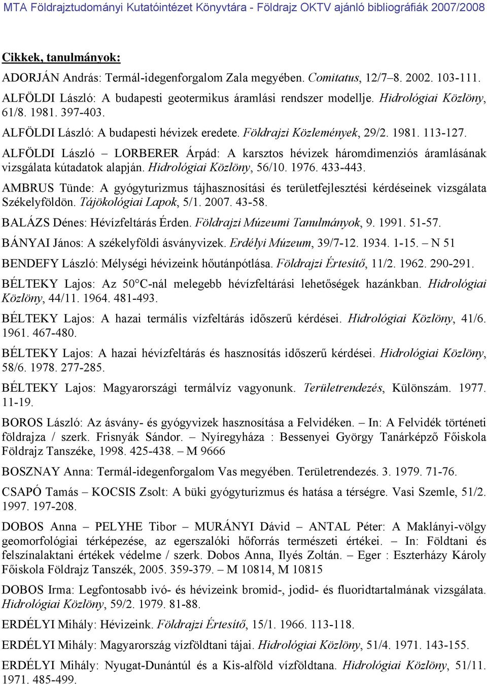 ALFÖLDI László LORBERER Árpád: A karsztos hévizek háromdimenziós áramlásának vizsgálata kútadatok alapján. Hidrológiai Közlöny, 56/10. 1976. 433-443.