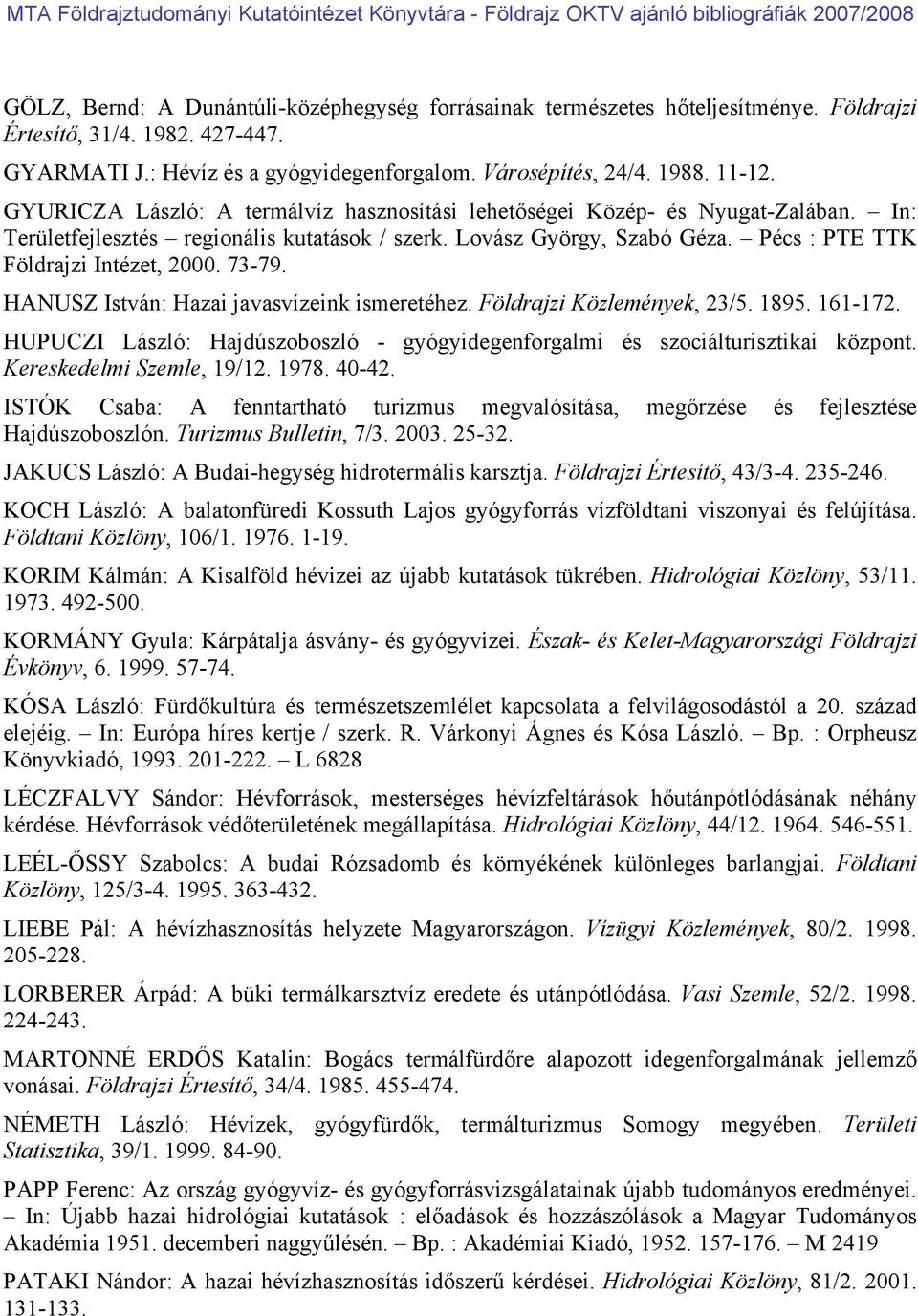 73-79. HANUSZ István: Hazai javasvízeink ismeretéhez. Földrajzi Közlemények, 23/5. 1895. 161-172. HUPUCZI László: Hajdúszoboszló - gyógyidegenforgalmi és szociálturisztikai központ.