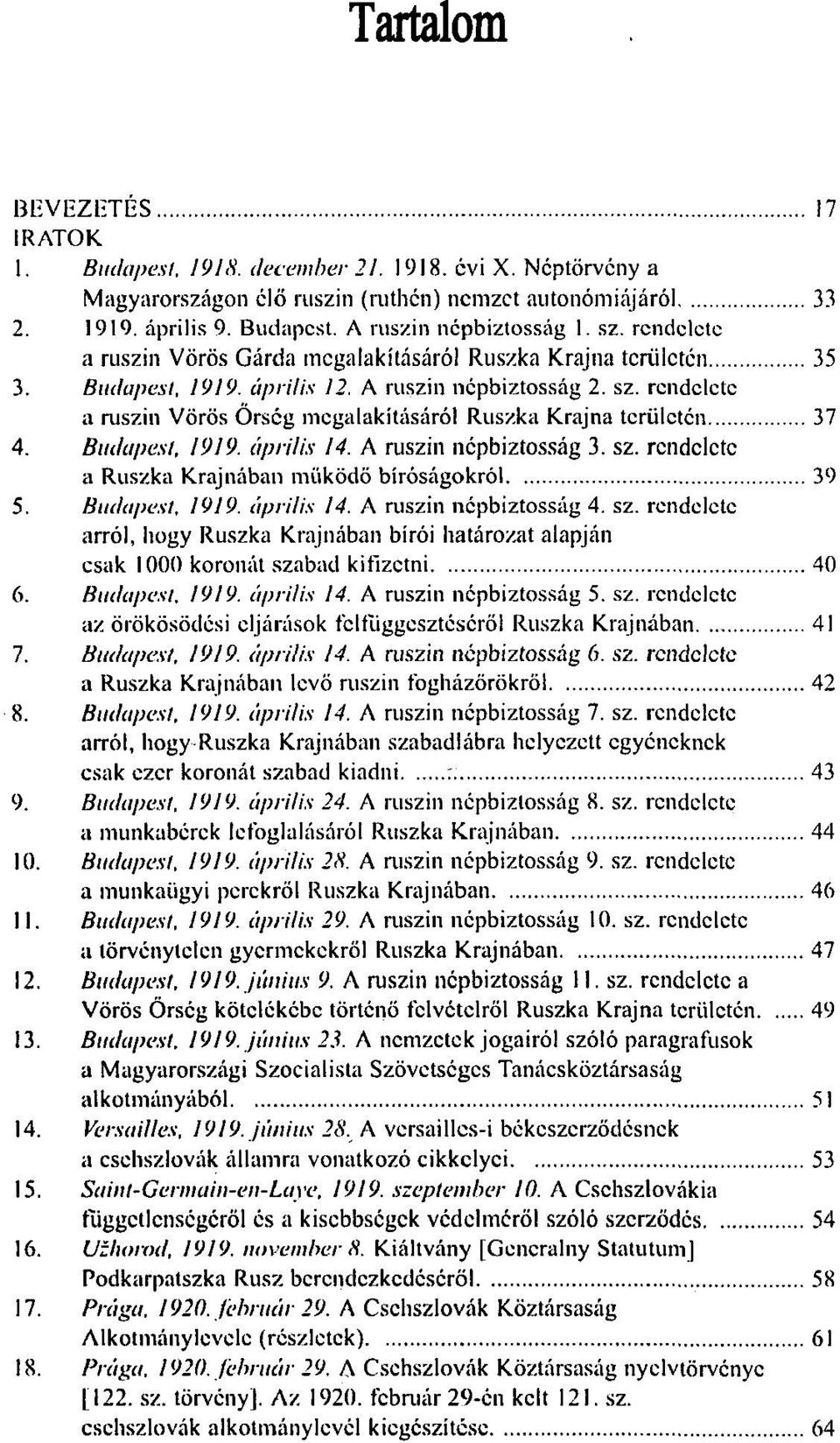 Budapest, 1919. április 14. A ruszin nepbiztosság 3. sz. rendelete a Ruszka Krajnában müködö bíróságokról 39 5. Budapest, 1919. április 14. A ruszin népbiztosság 4. sz. rendelete arról, hogy Ruszka Krajnában bírói határozat alapján csak 1000 koronát szabad kifizetni 40 6.