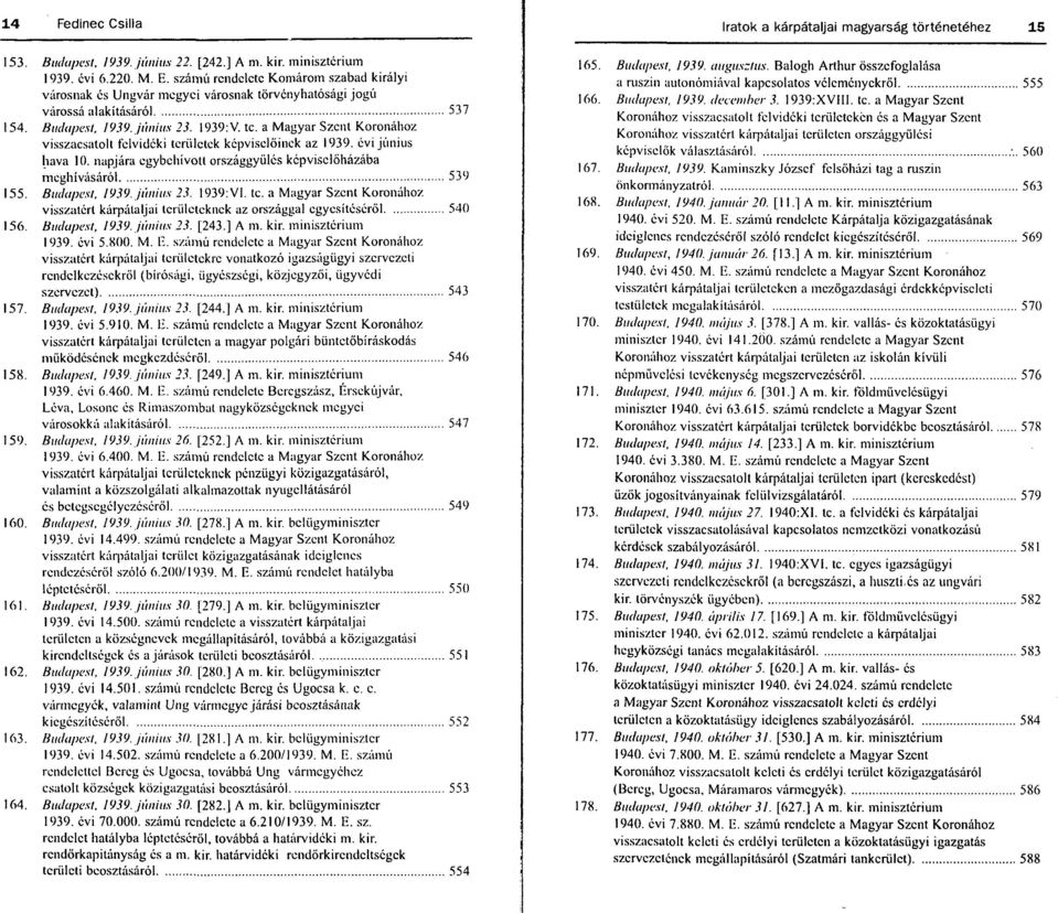 a Magyar Szent Koronához visszacsatolt felvidéki területek képviselőinek az 1939. évi június hava 10. napjára egybehívott országgyűlés képviselőházába meghívásáról 539 155. Budapest. 1939. június 23.