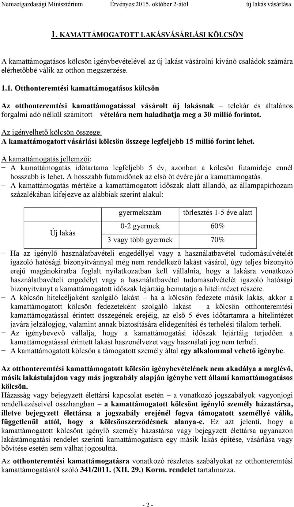 Az igényelhető kölcsön összege: A kamattámogatott vásárlási kölcsön összege legfeljebb 15 millió forint lehet.