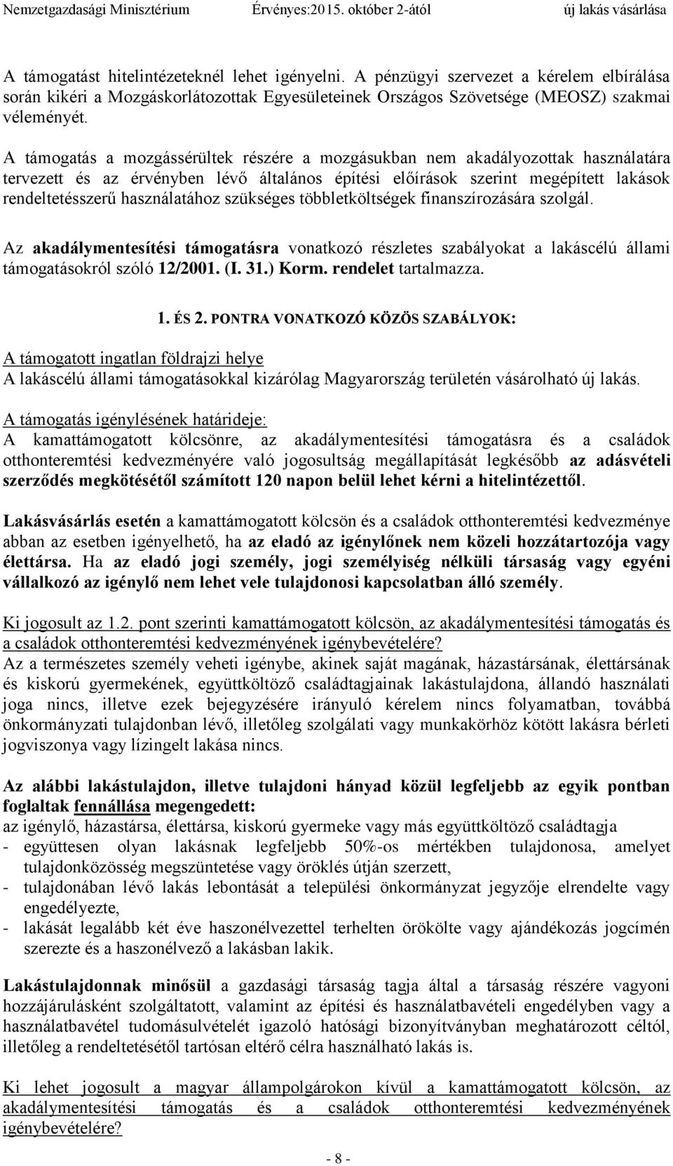 szükséges többletköltségek finanszírozására szolgál. Az akadálymentesítési támogatásra vonatkozó részletes szabályokat a lakáscélú állami támogatásokról szóló 12/2001. (I. 31.) Korm.