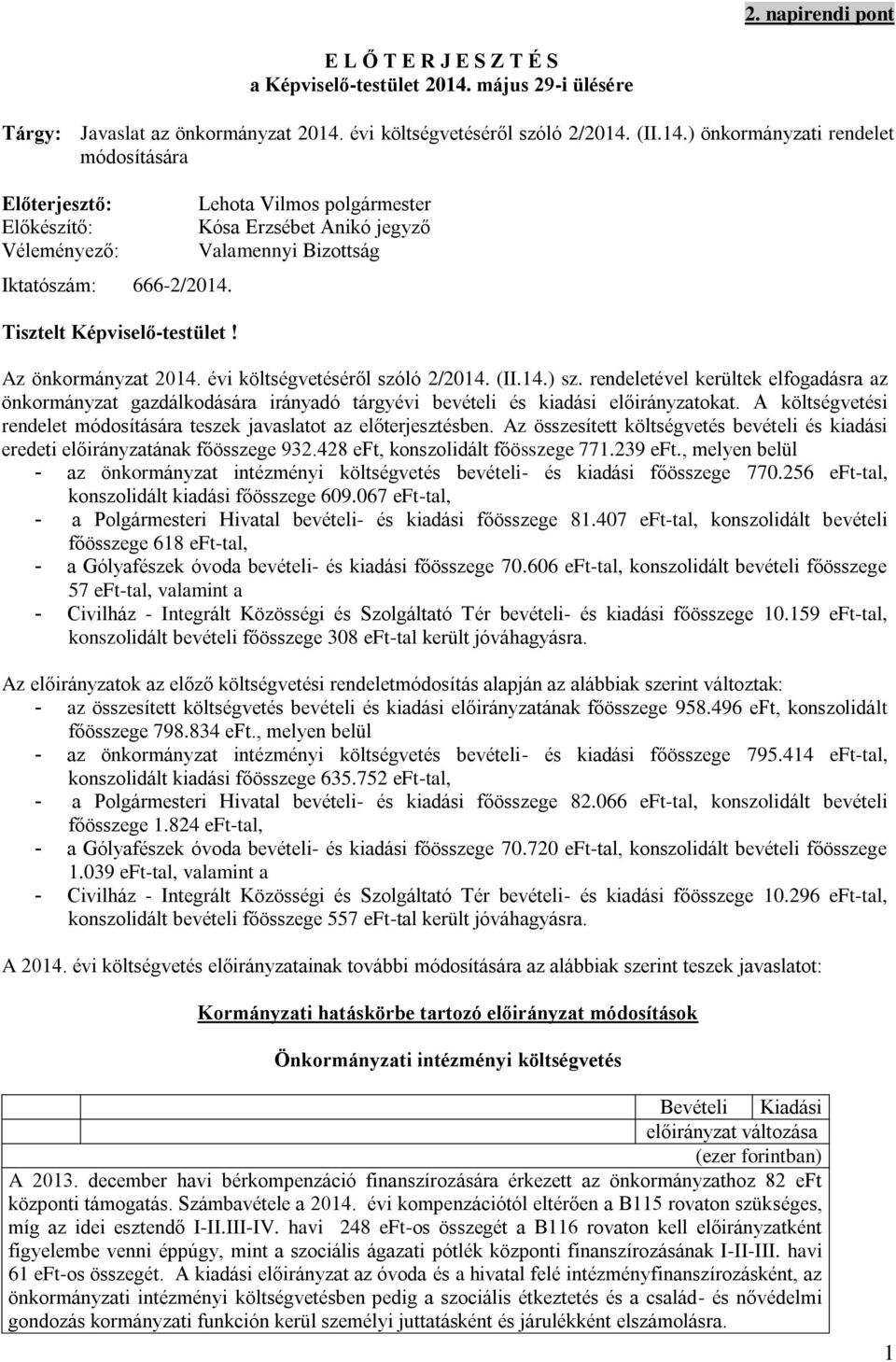 rendeletével kerültek elfogadásra az önkormányzat gazdálkodására irányadó tárgyévi bevételi és kiadási előirányzatokat. A költségvetési rendelet módosítására teszek javaslatot az előterjesztésben.