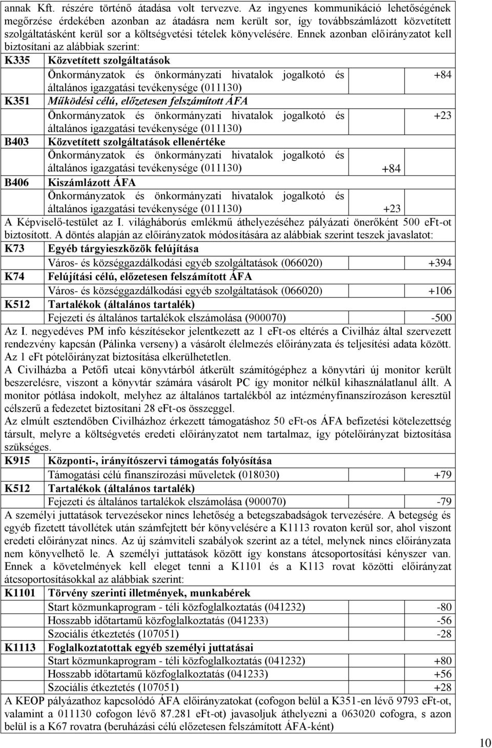 Ennek azonban előirányzatot kell biztosítani az alábbiak szerint: K335 Közvetített szolgáltatások +84 általános igazgatási tevékenysége (011130) Működési célú, előzetesen felszámított ÁFA +23