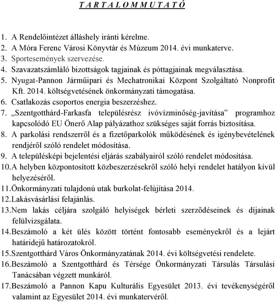 6. Csatlakozás csoportos energia beszerzéshez. 7. Szentgotthárd-Farkasfa településrész ivóvízminőség-javítása programhoz kapcsolódó EU Önerő Alap pályázathoz szükséges saját forrás biztosítása. 8.