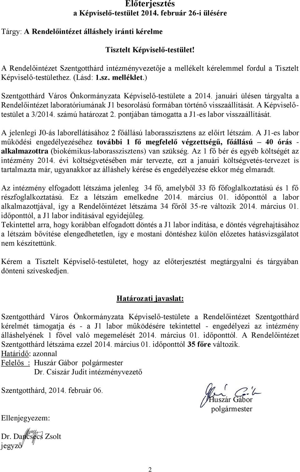 januári ülésen tárgyalta a Rendelőintézet laboratóriumának J1 besorolású formában történő visszaállítását. A Képviselőtestület a 3/2014. számú határozat 2.