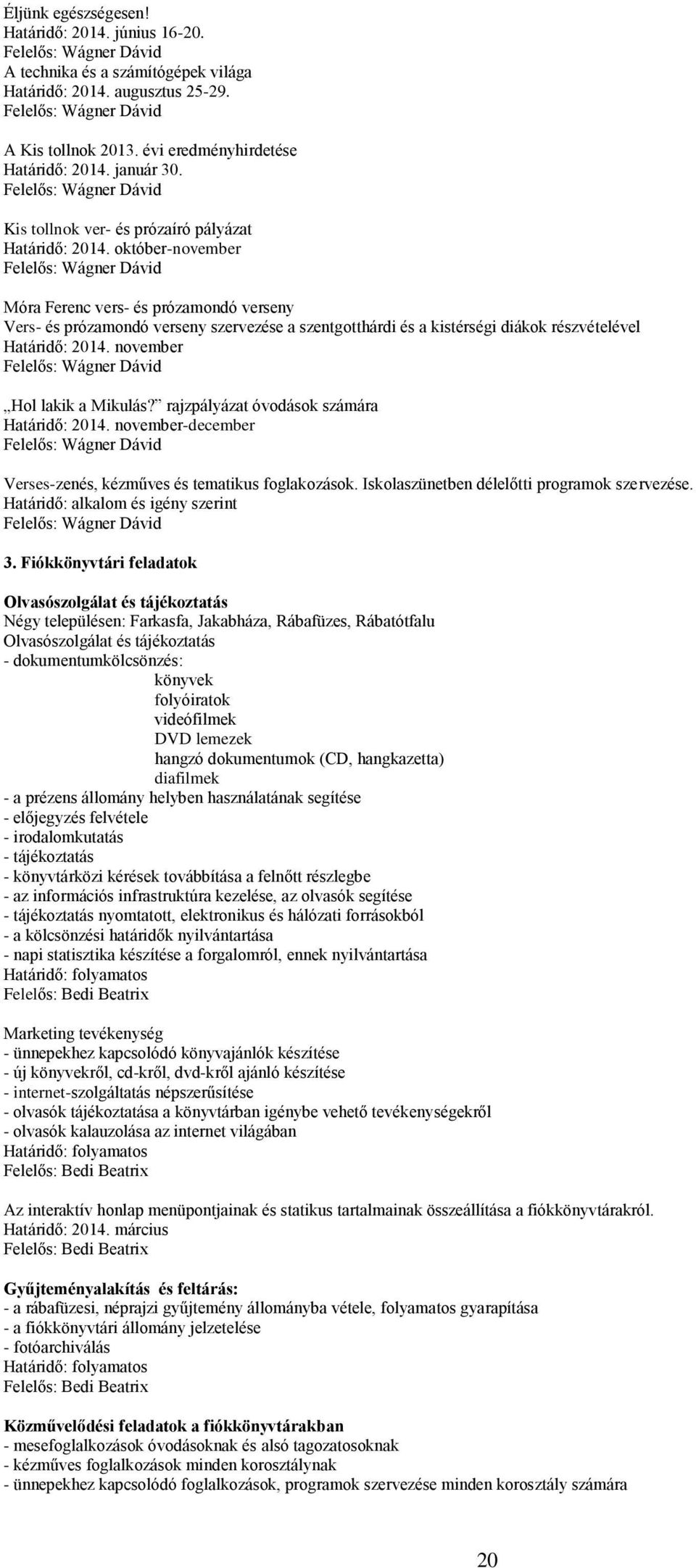 október-november Felelős: Wágner Dávid Móra Ferenc vers- és prózamondó verseny Vers- és prózamondó verseny szervezése a szentgotthárdi és a kistérségi diákok részvételével Határidő: 2014.