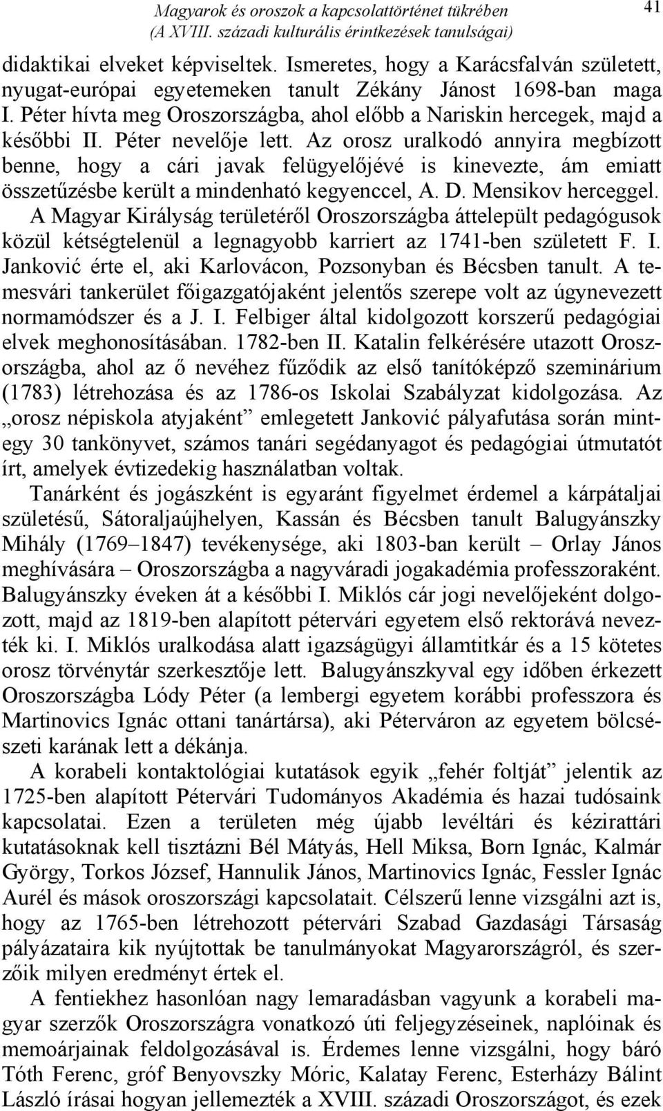 Péter nevelője lett. Az orosz uralkodó annyira megbízott benne, hogy a cári javak felügyelőjévé is kinevezte, ám emiatt összetűzésbe került a mindenható kegyenccel, A. D. Mensikov herceggel.