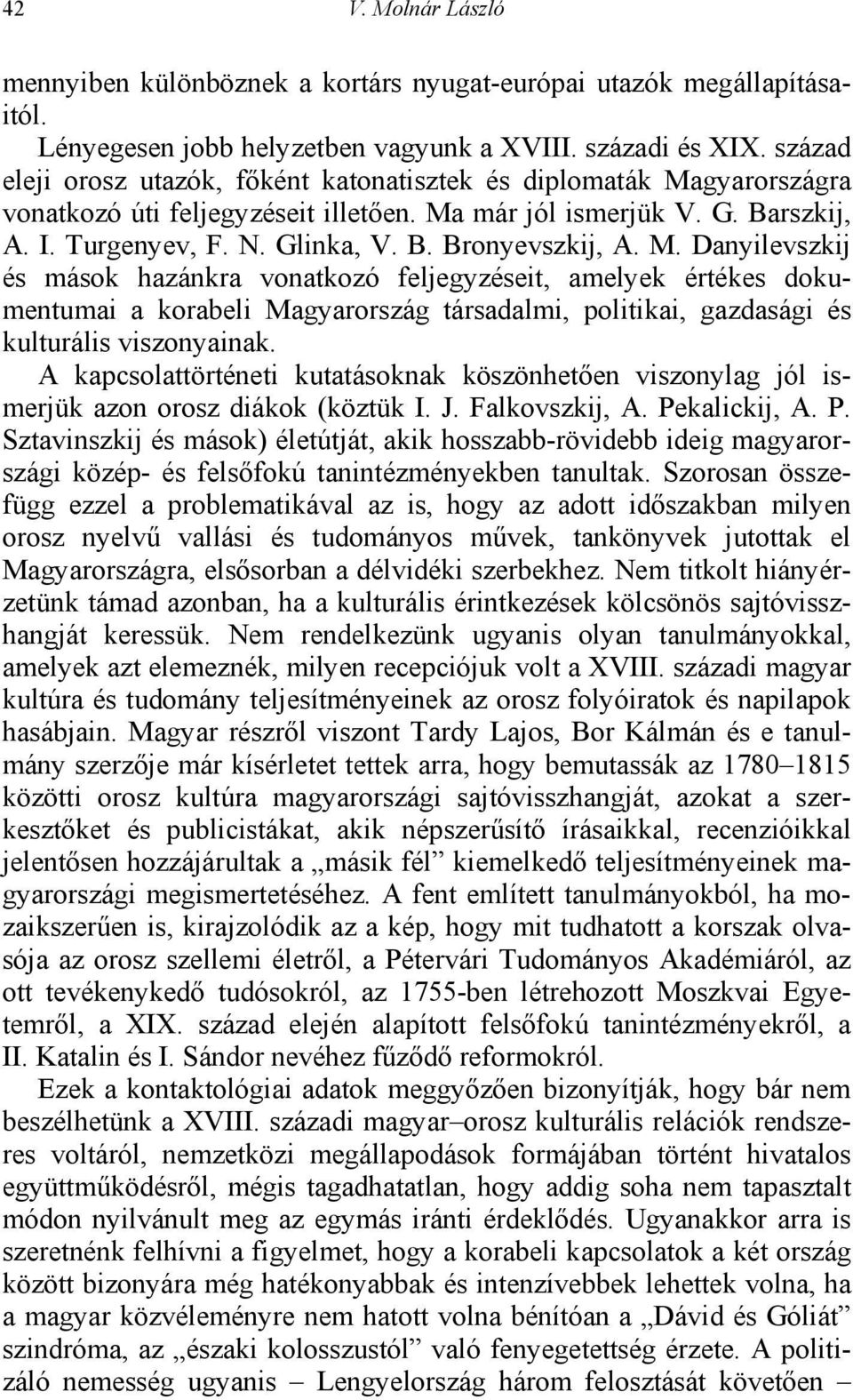 M. Danyilevszkij és mások hazánkra vonatkozó feljegyzéseit, amelyek értékes dokumentumai a korabeli Magyarország társadalmi, politikai, gazdasági és kulturális viszonyainak.