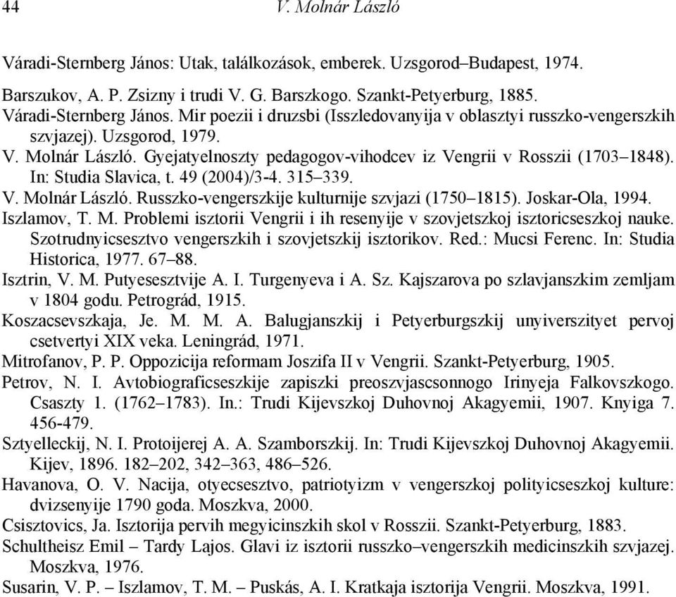 Joskar-Ola, 1994. Iszlamov, T. M. Problemi isztorii Vengrii i ih resenyije v szovjetszkoj isztoricseszkoj nauke. Szotrudnyicsesztvo vengerszkih i szovjetszkij isztorikov. Red.: Mucsi Ferenc.