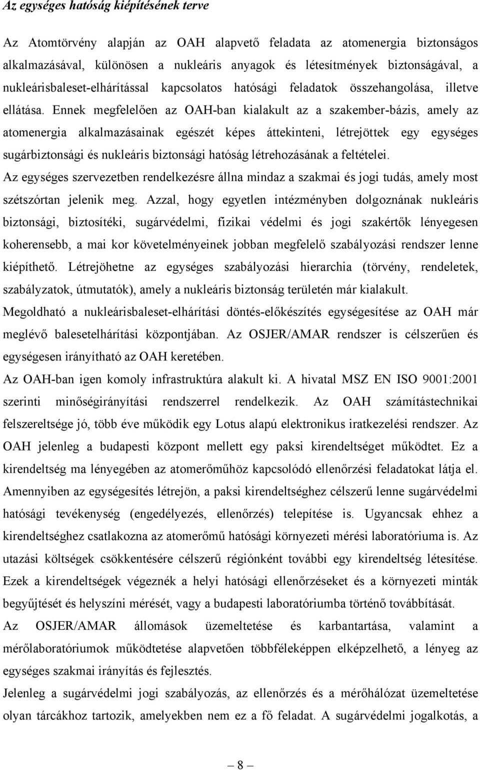 Ennek megfelelően az OAH-ban kialakult az a szakember-bázis, amely az atomenergia alkalmazásainak egészét képes áttekinteni, létrejöttek egy egységes sugárbiztonsági és nukleáris biztonsági hatóság