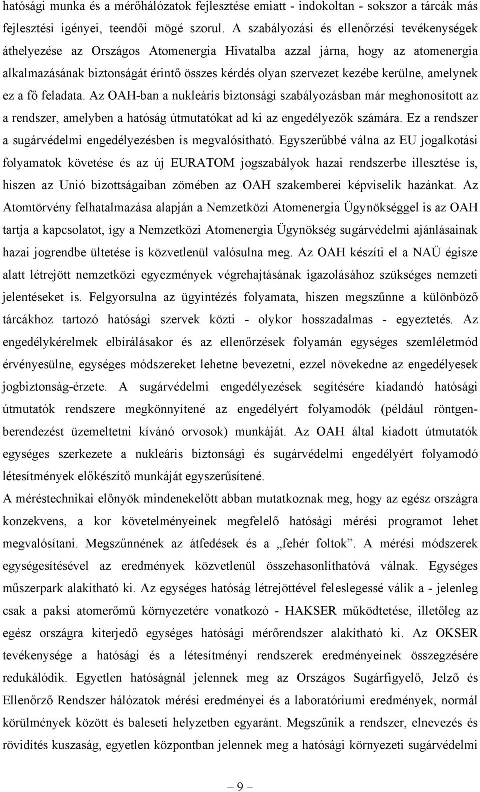 kerülne, amelynek ez a fő feladata. Az OAH-ban a nukleáris biztonsági szabályozásban már meghonosított az a rendszer, amelyben a hatóság útmutatókat ad ki az engedélyezők számára.