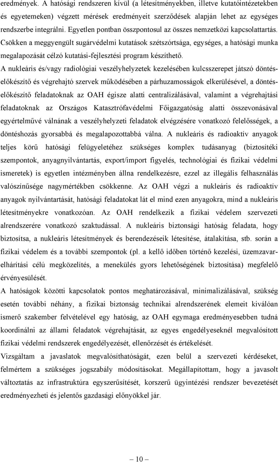 Csökken a meggyengült sugárvédelmi kutatások szétszórtsága, egységes, a hatósági munka megalapozását célzó kutatási-fejlesztési program készíthető.