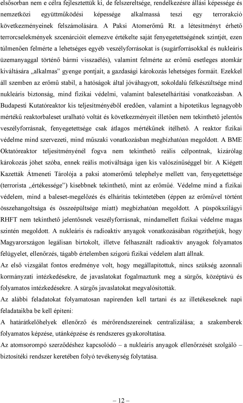 a létesítményt érhető terrorcselekmények szcenárcióit elemezve értékelte saját fenyegetettségének szintjét, ezen túlmenően felmérte a lehetséges egyéb veszélyforrásokat is (sugárforrásokkal és