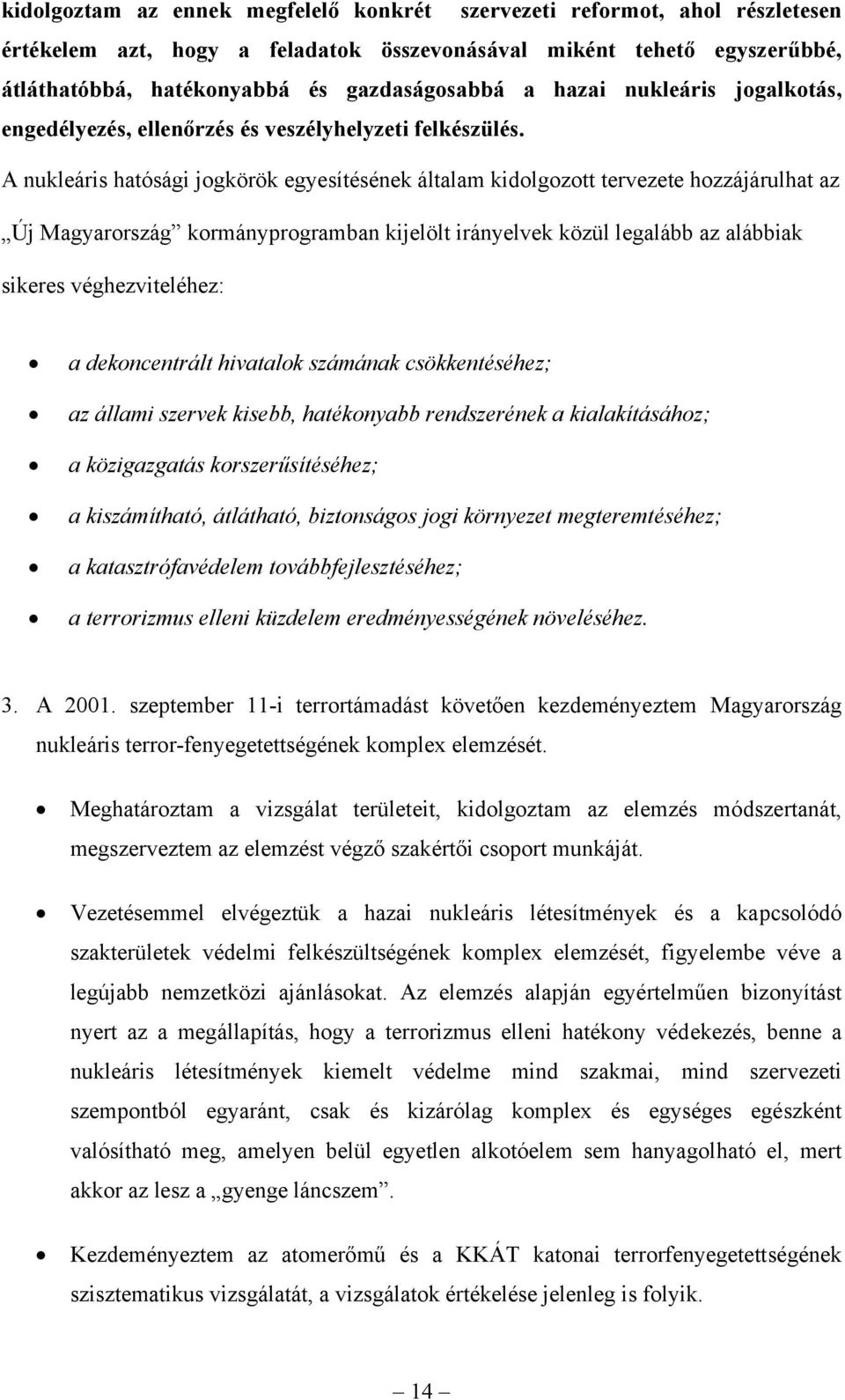 A nukleáris hatósági jogkörök egyesítésének általam kidolgozott tervezete hozzájárulhat az Új Magyarország kormányprogramban kijelölt irányelvek közül legalább az alábbiak sikeres véghezviteléhez: a