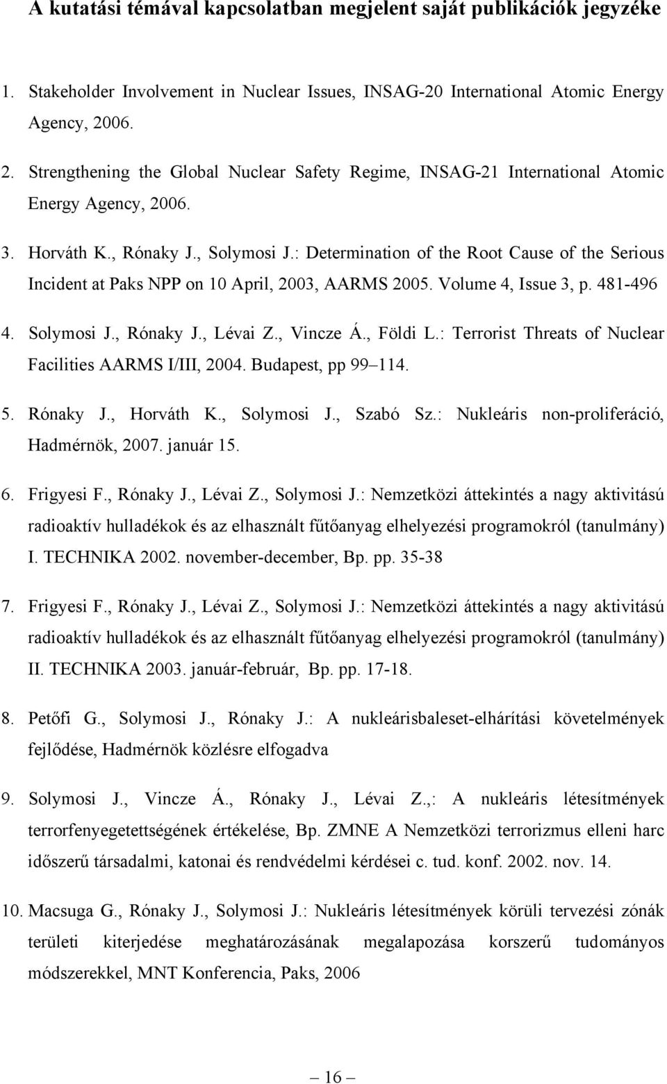 : Determination of the Root Cause of the Serious Incident at Paks NPP on 10 April, 2003, AARMS 2005. Volume 4, Issue 3, p. 481-496 4. Solymosi J., Rónaky J., Lévai Z., Vincze Á., Földi L.