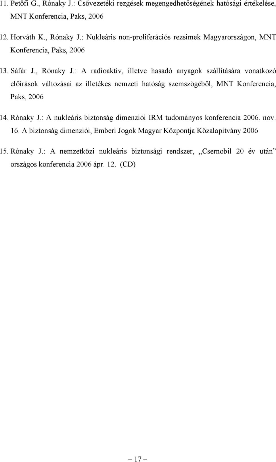 : A radioaktív, illetve hasadó anyagok szállítására vonatkozó előírások változásai az illetékes nemzeti hatóság szemszögéből, MNT Konferencia, Paks, 2006 14. Rónaky J.