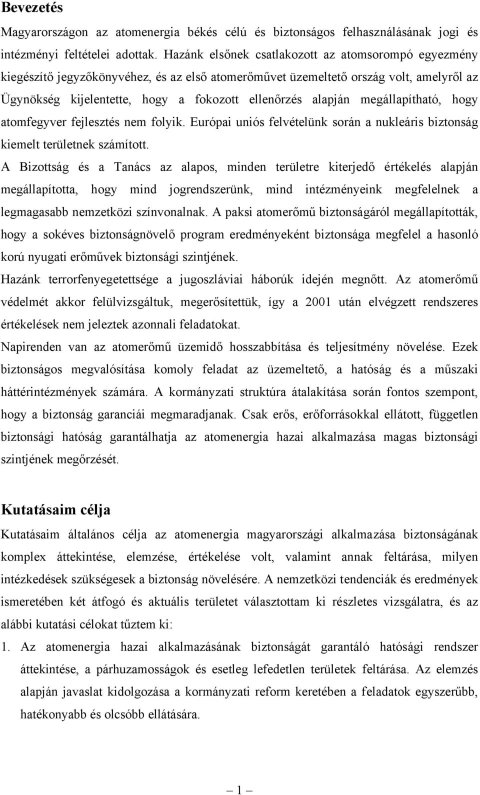 megállapítható, hogy atomfegyver fejlesztés nem folyik. Európai uniós felvételünk során a nukleáris biztonság kiemelt területnek számított.