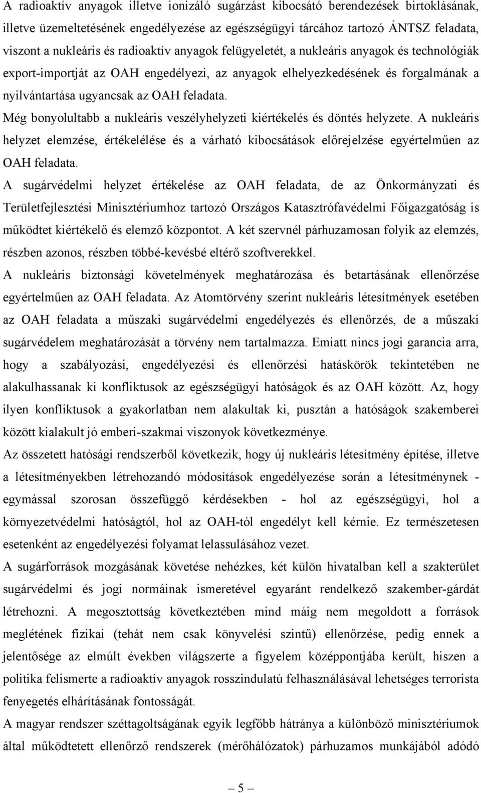 Még bonyolultabb a nukleáris veszélyhelyzeti kiértékelés és döntés helyzete. A nukleáris helyzet elemzése, értékelélése és a várható kibocsátások előrejelzése egyértelműen az OAH feladata.