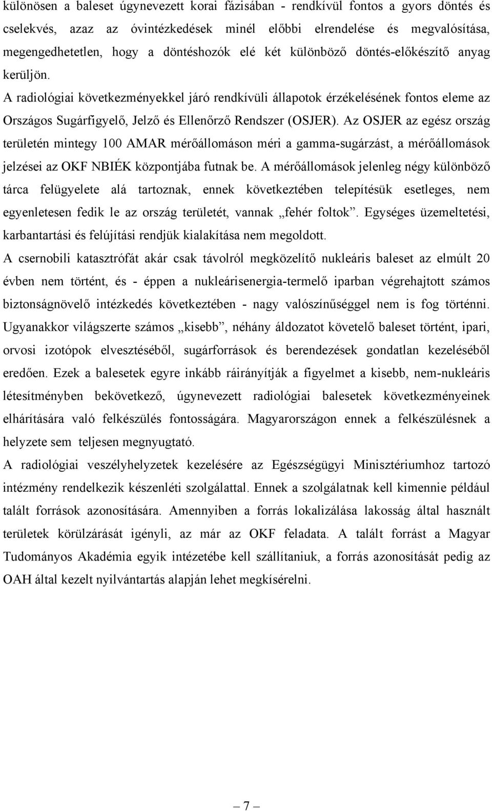 Az OSJER az egész ország területén mintegy 100 AMAR mérőállomáson méri a gamma-sugárzást, a mérőállomások jelzései az OKF NBIÉK központjába futnak be.