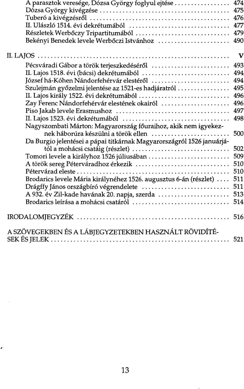 évi (bácsi) dekrétumából 494 József há-kóhen Nándorfehérvár elestéről 494 Szulejmán győzelmi jelentése az 1521-es hadjáratról 495 II. Lajos király 1522.