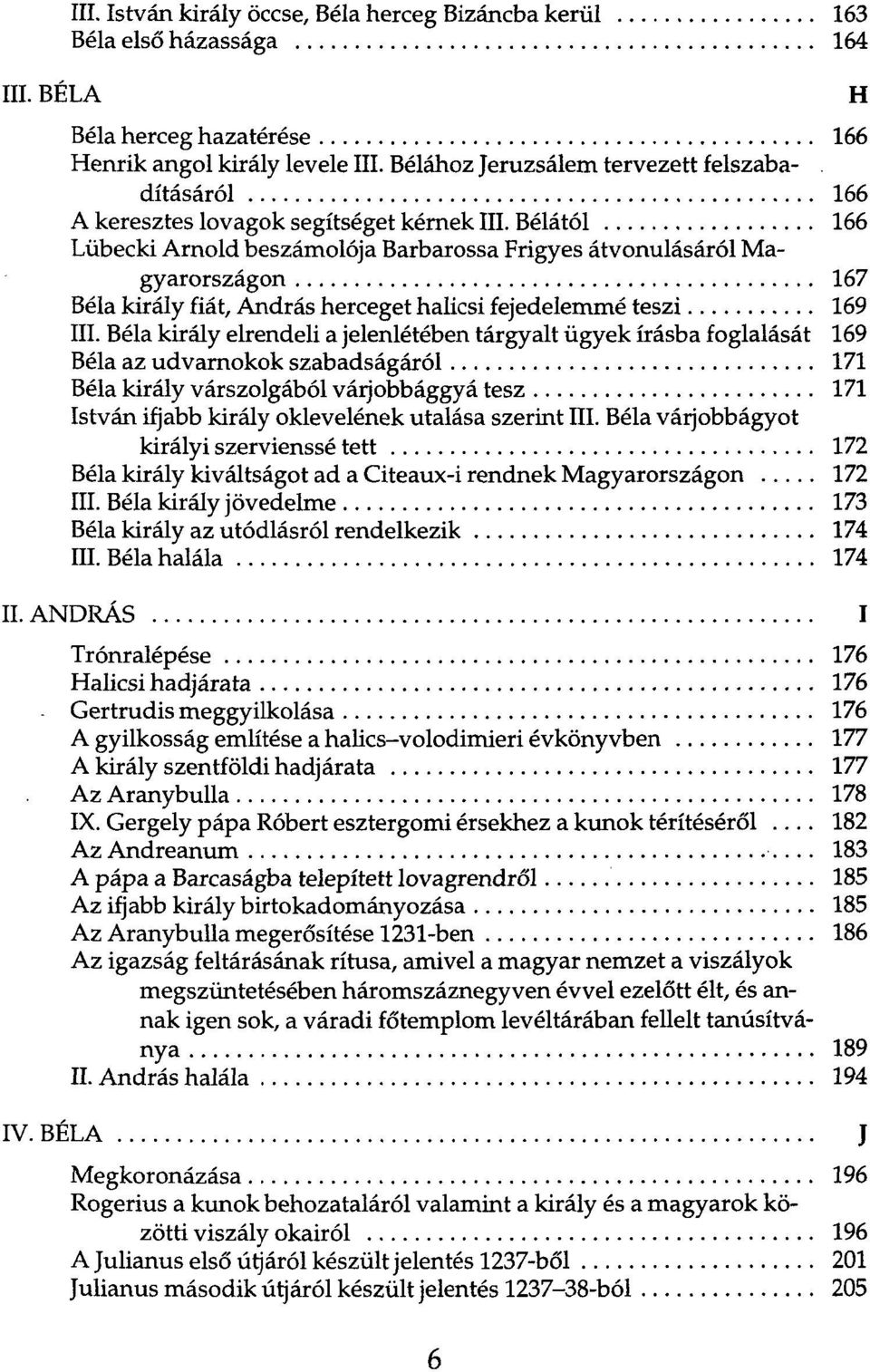 Bélától 166 Lübecki Arnold beszámolója Barbarossa Frigyes átvonulásáról Magyarországon 167 Béla király fiát, András herceget halicsi fejedelemmé teszi 169 III.