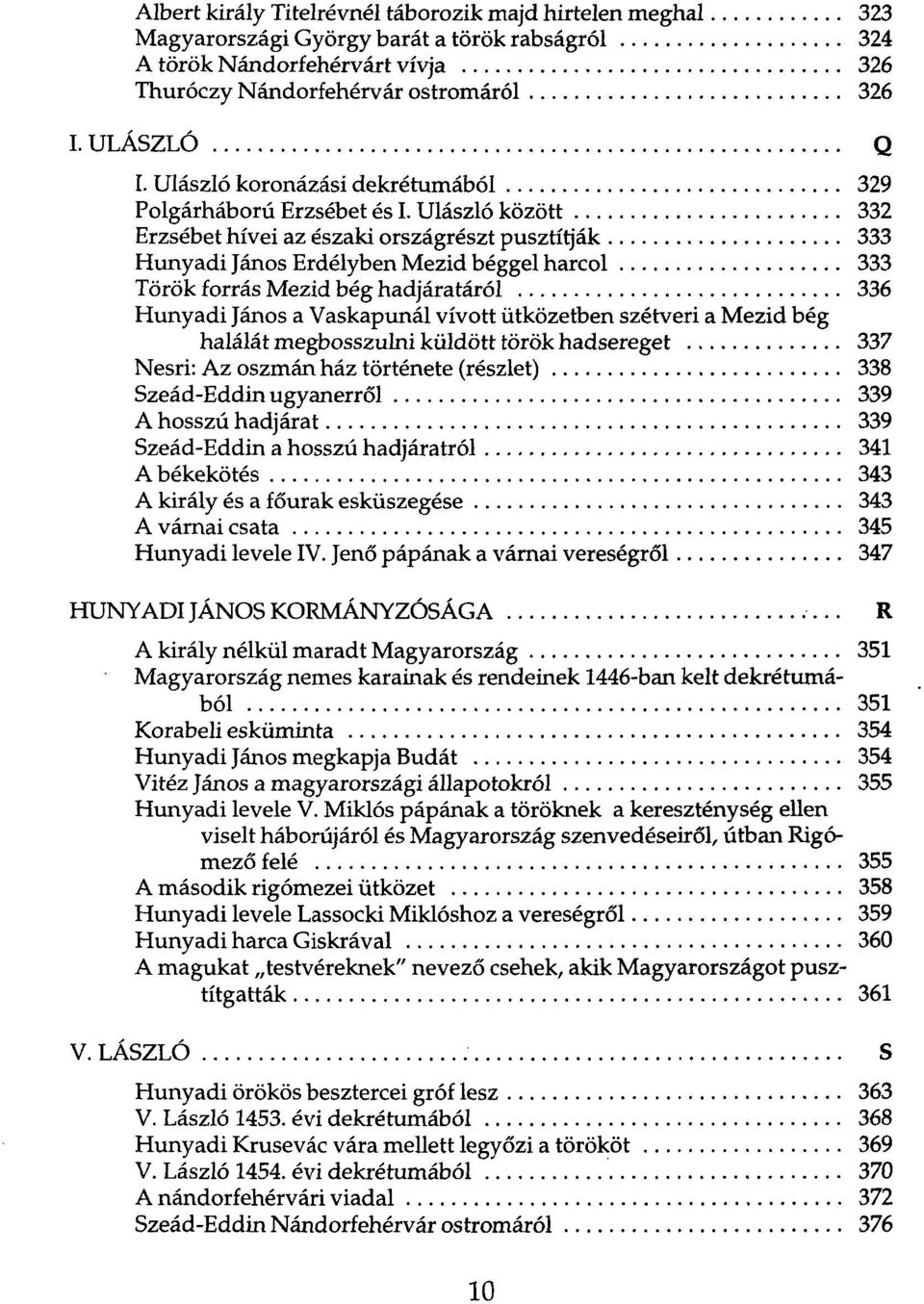 Ulászló között 332 Erzsébet hívei az északi országrészt pusztítják 333 Hunyadi János Erdélyben Mezid béggel harcol 333 Török forrás Mezid bég hadjáratáról 336 Hunyadi János a Vaskapunál vívott