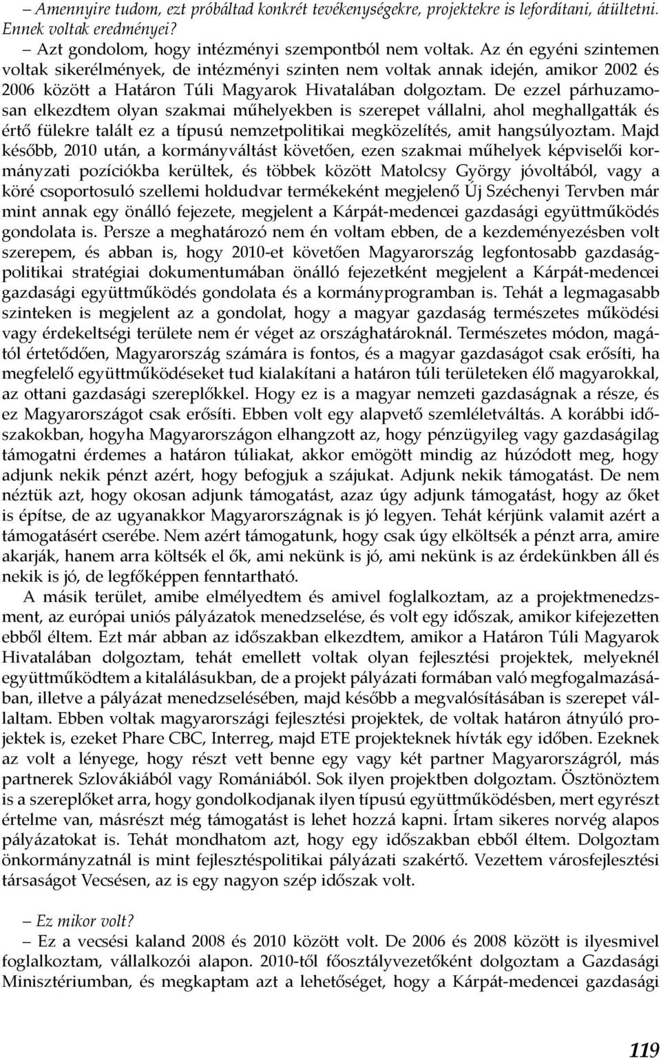 De ezzel párhuzamosan elkezdtem olyan szakmai műhelyekben is szerepet vállalni, ahol meghallgatták és értő fülekre talált ez a típusú nemzetpolitikai megközelítés, amit hangsúlyoztam.