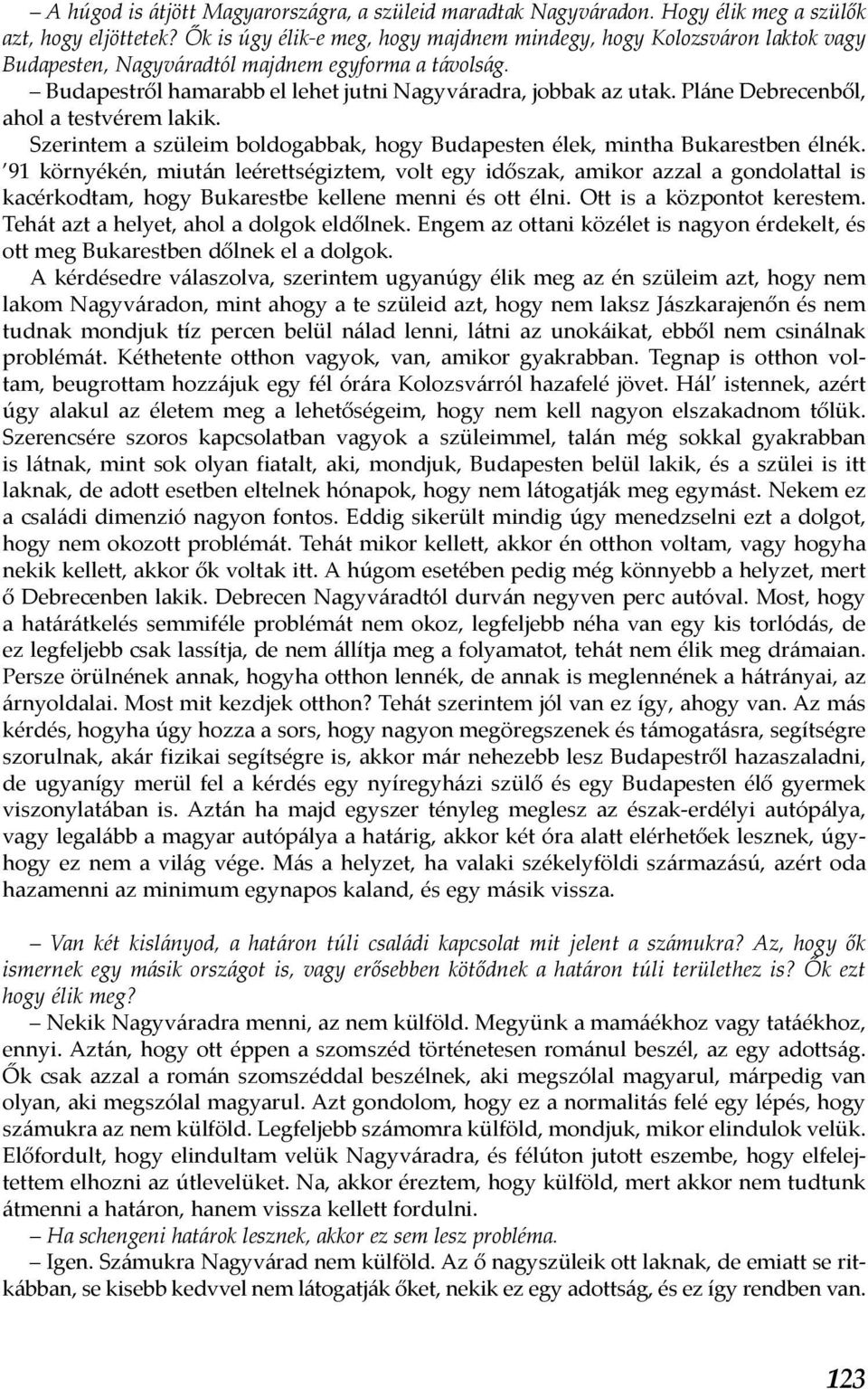 Pláne Debrecenből, ahol a testvérem lakik. Szerintem a szüleim boldogabbak, hogy Budapesten élek, mintha Bukarestben élnék.