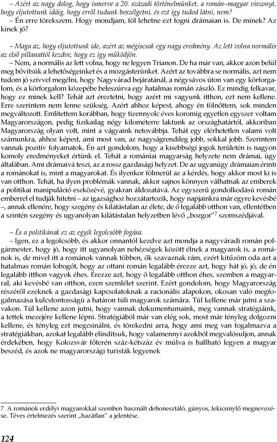 Az lett volna normális az első pillanattól kezdve, hogy ez így működjön. Nem, a normális az lett volna, hogy ne legyen Trianon.