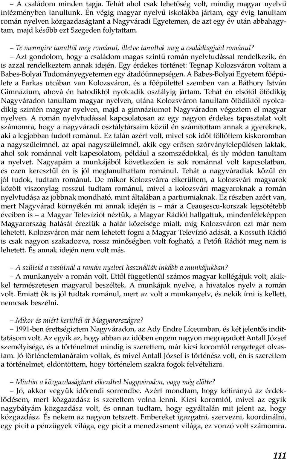 Te mennyire tanultál meg románul, illetve tanultak meg a családtagjaid románul? Azt gondolom, hogy a családom magas szintű román nyelvtudással rendelkezik, én is azzal rendelkeztem annak idején.