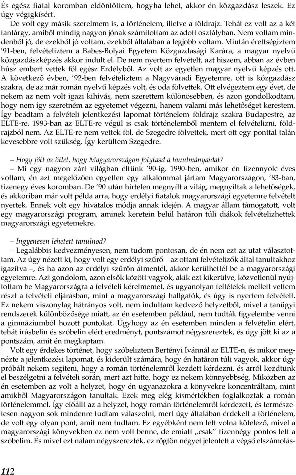 Miután érettségiztem 91-ben, felvételiztem a Babes-Bolyai Egyetem Közgazdasági Karára, a magyar nyelvű közgazdászképzés akkor indult el.