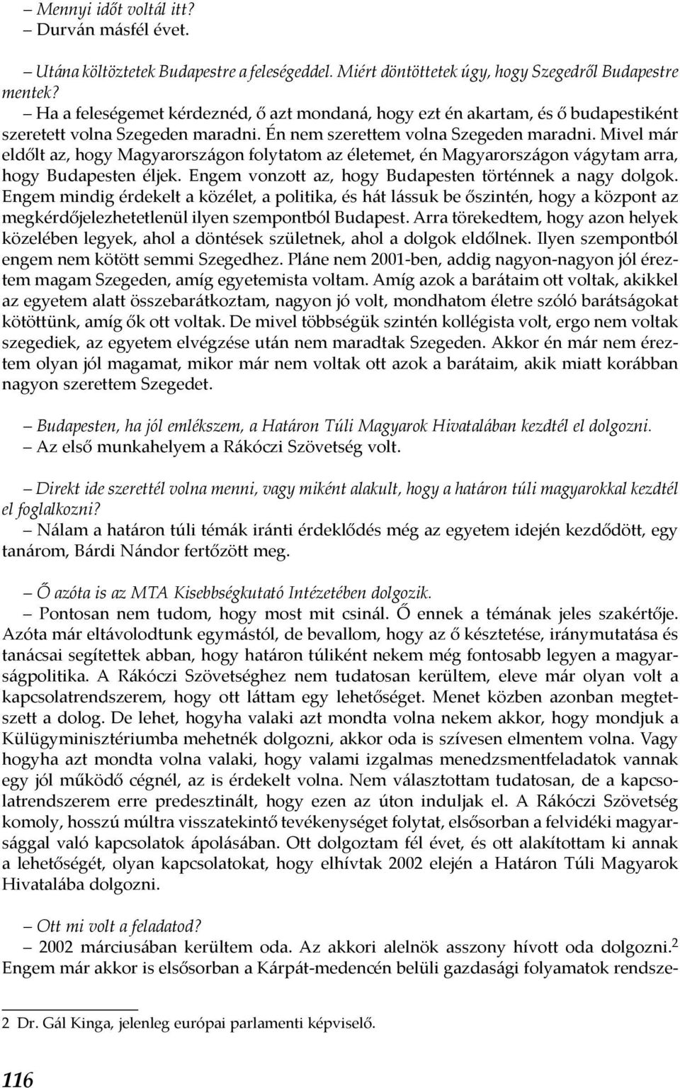 Mivel már eldőlt az, hogy Magyarországon folytatom az életemet, én Magyarországon vágytam arra, hogy Budapesten éljek. Engem vonzott az, hogy Budapesten történnek a nagy dolgok.