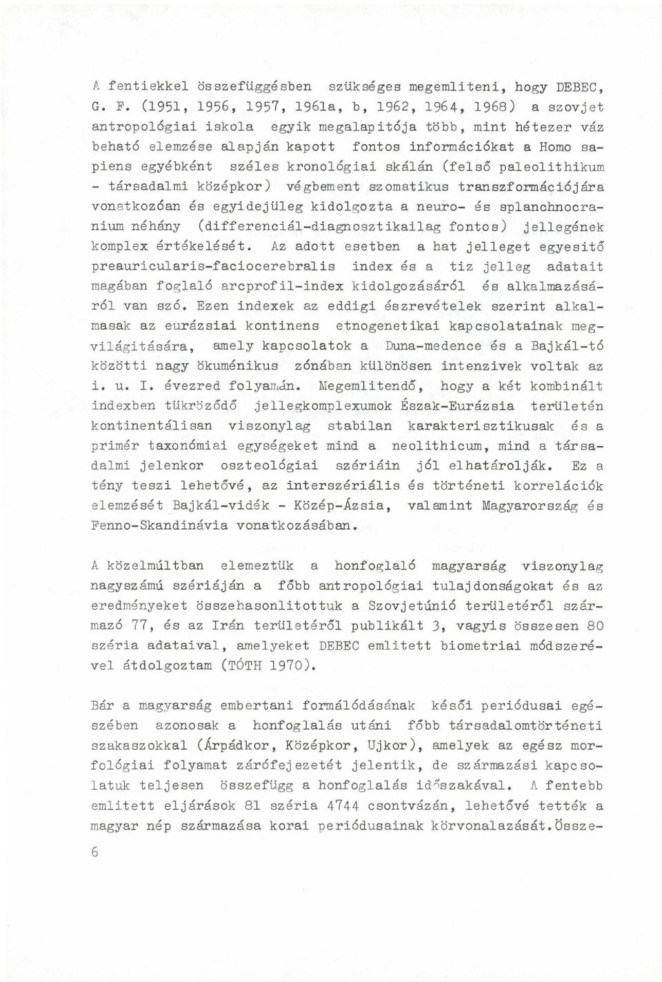 széles kronológiai skálán (felső paleolithikum - társadalmi középkor) végbement szomatikus transzformációjára vonatkozóan és egyidejűleg kidolgozta a neuro- és splanchnocranium néhány