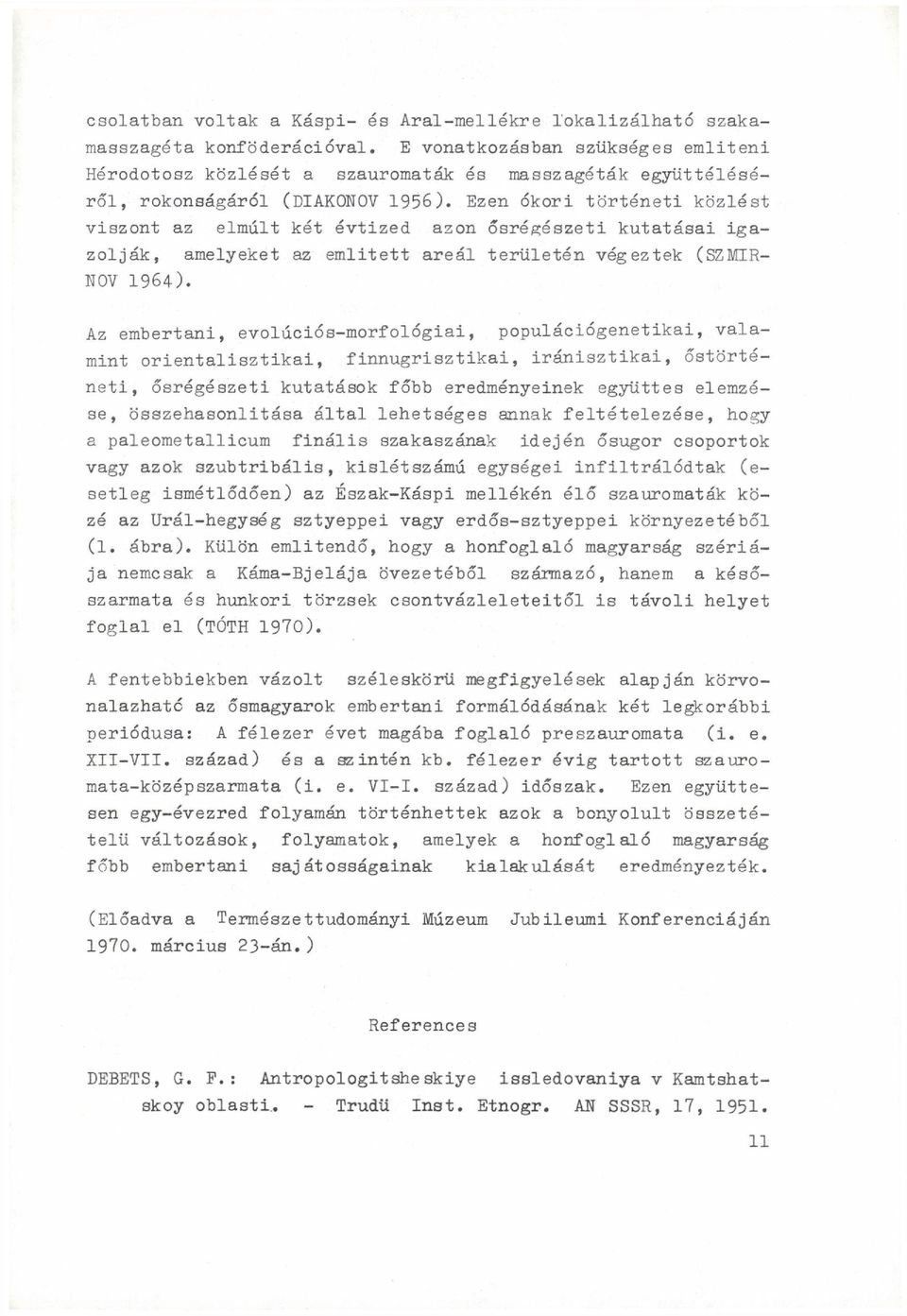 Ezen ókori történeti közlést viszont az elmúlt két évtized azon ősrégészeti kutatásai igazolják, amelyeket az emiitett areál területén végeztek (SZMIR- NOV 1964).