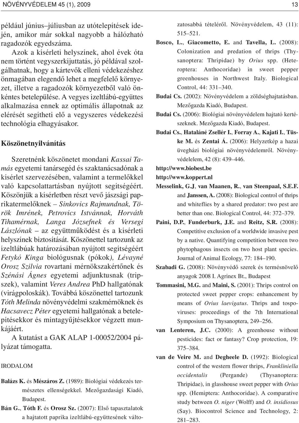 ragadozók környezetbôl való önkéntes betelepülése. A vegyes ízeltlábú-együttes alkalmazása ennek az optimális állapotnak az elérését segítheti elô a vegyszeres védekezési technológia elhagyásakor.