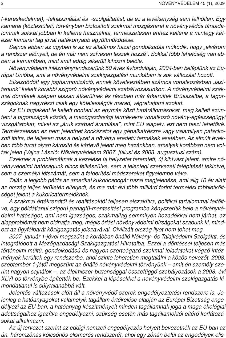 hatékonyabb együttmûködése. Sajnos ebben az ügyben is az az általános hazai gondolkodás mûködik, hogy elvárom a rendszer elônyeit, de én már nem szívesen teszek hozzá.