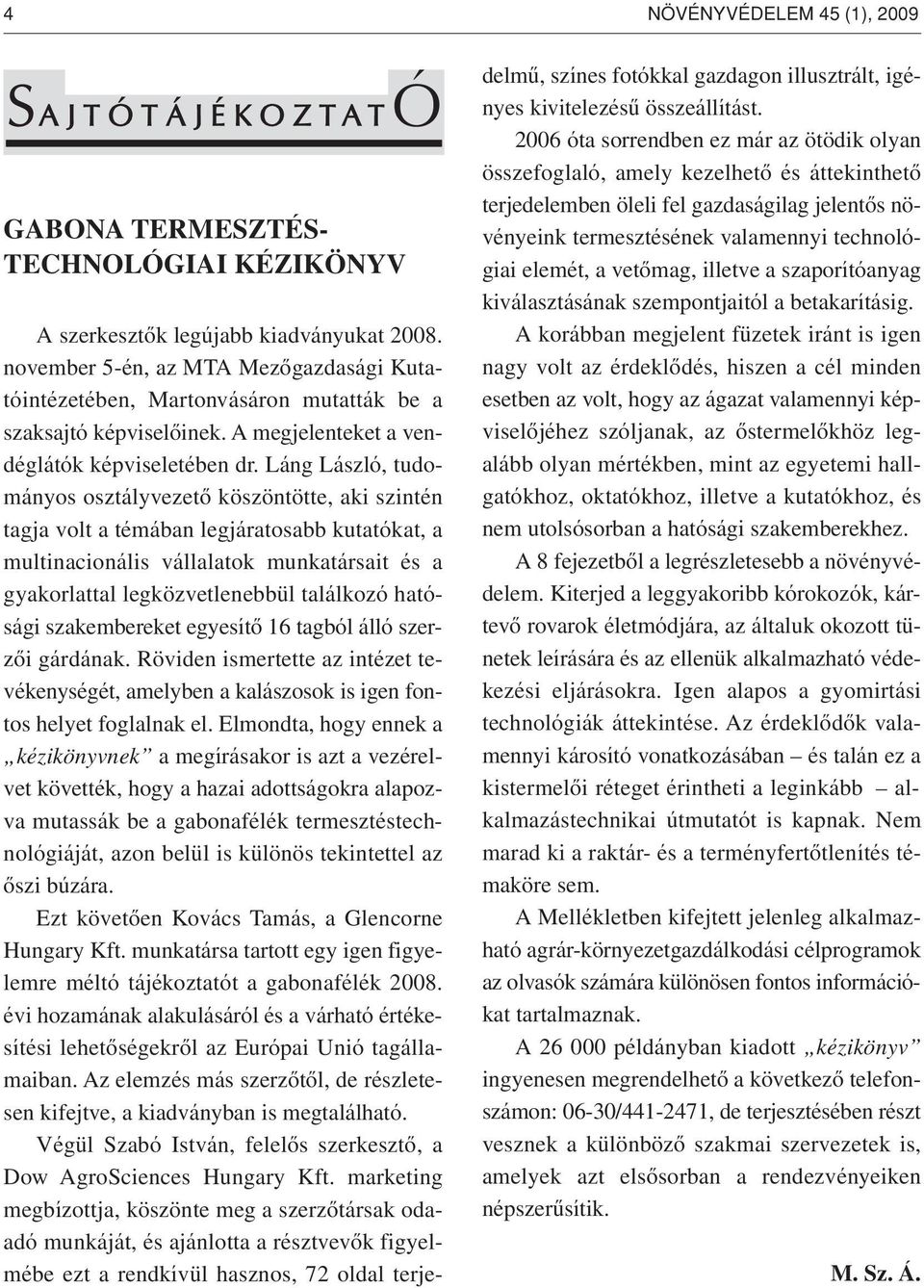 Láng László, tudományos osztályvezetô köszöntötte, aki szintén tagja volt a témában legjáratosabb kutatókat, a multinacionális vállalatok munkatársait és a gyakorlattal legközvetlenebbül találkozó