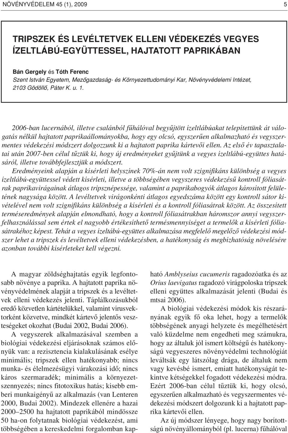 2006-ban lucernából, illetve csalánból fûhálóval begyûjtött ízeltlábúakat telepítettünk át válogatás nélkül hajtatott paprikaállományokba, hogy egy olcsó, egyszerûen alkalmazható és vegyszermentes