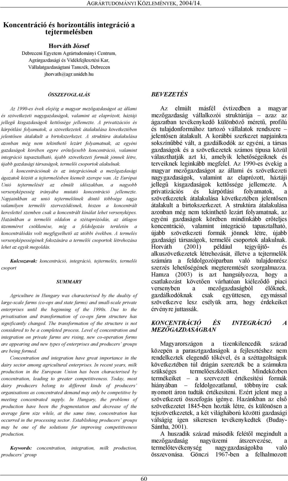 hu ÖSSZEFOGLALÁS Az 1990-es évek elejéig a magyar mezőgazdaságot az állami és szövetkezeti nagygazdaságok, valamint az elaprózott, háztáji jellegű kisgazdaságok kettőssége jellemezte.