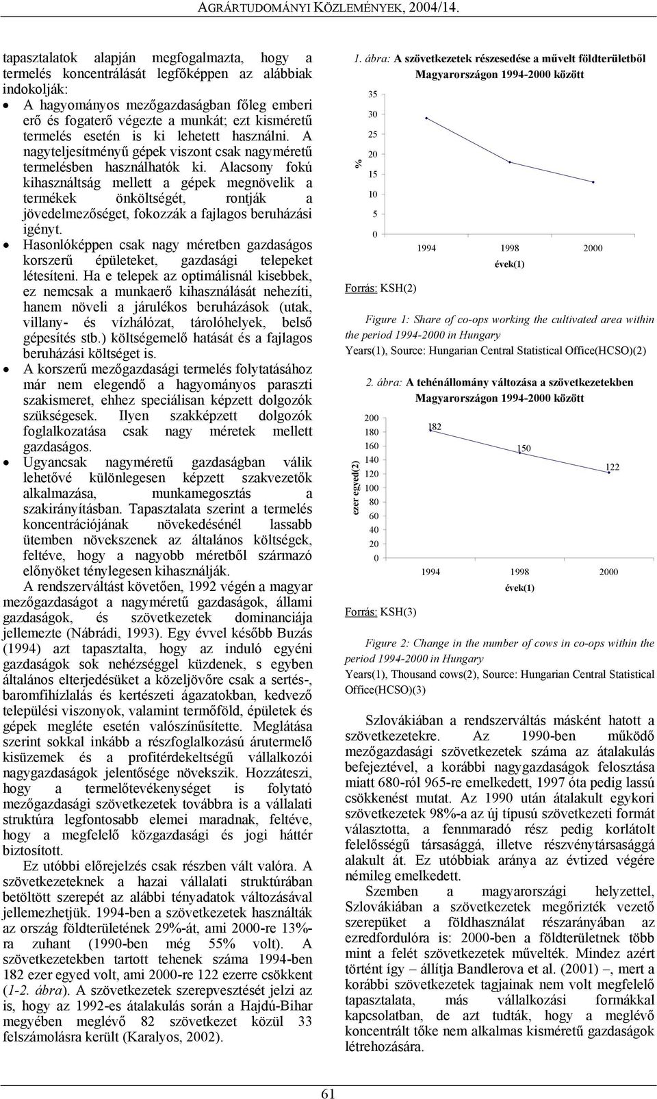 Alacsony fokú kihasználtság mellett a gépek megnövelik a termékek önköltségét, rontják a jövedelmezőséget, fokozzák a fajlagos beruházási igényt.