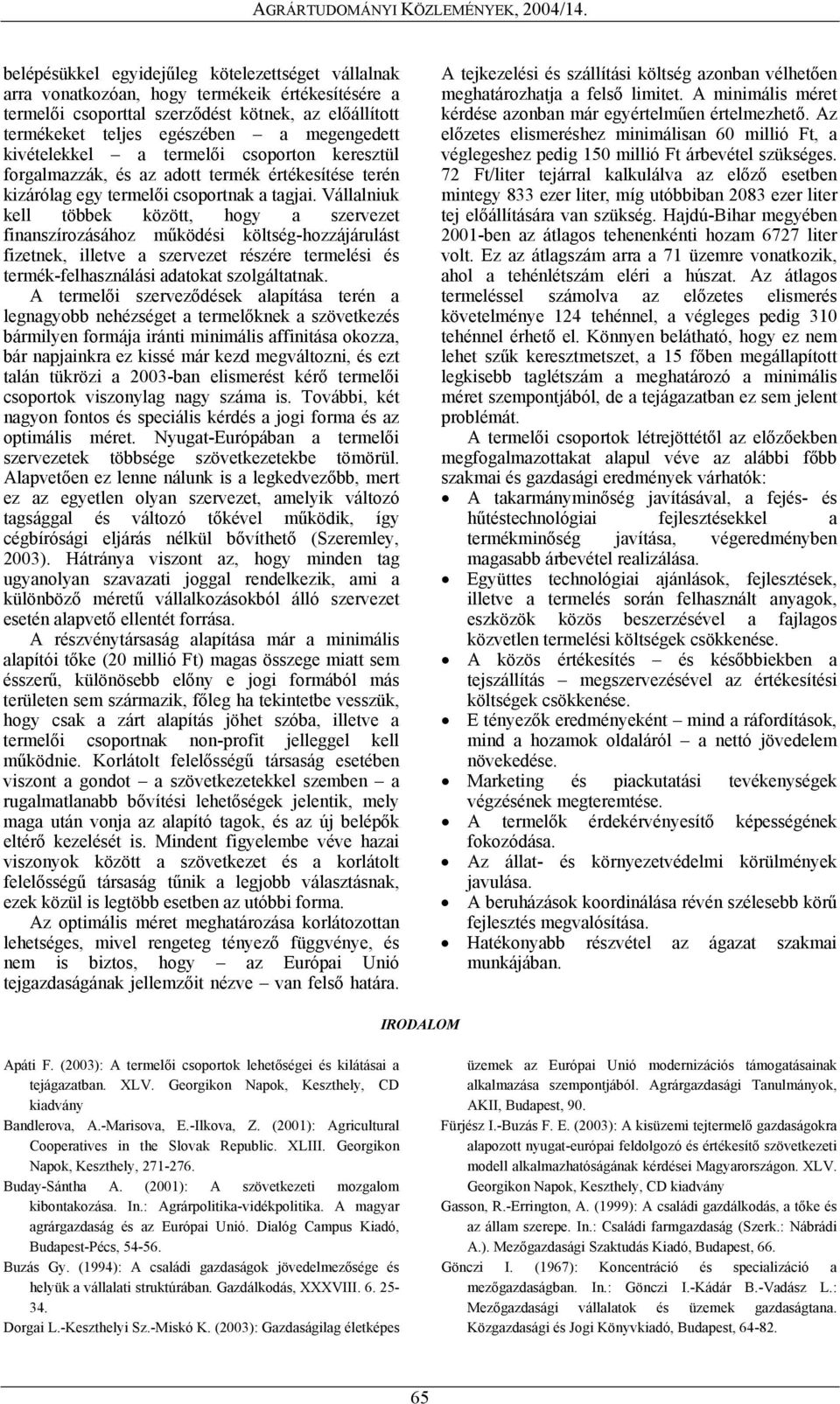 Vállalniuk kell többek között, hogy a szervezet finanszírozásához működési költség-hozzájárulást fizetnek, illetve a szervezet részére termelési és termék-felhasználási adatokat szolgáltatnak.