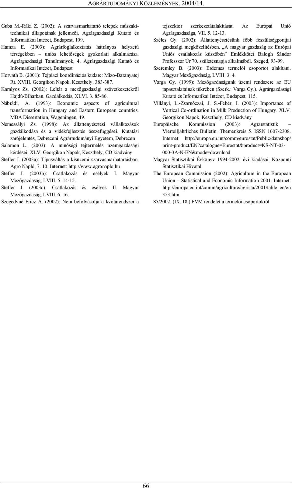 (2001): Tejpiaci koordinációs kudarc: Mizo-Baranyatej Rt. XVIII. Georgikon Napok, Keszthely, 383-387. Karalyos Zs. (2002): Leltár a mezőgazdasági szövetkezetekről Hajdú-Biharban. Gazdálkodás, XLVI. 3. 85-86.