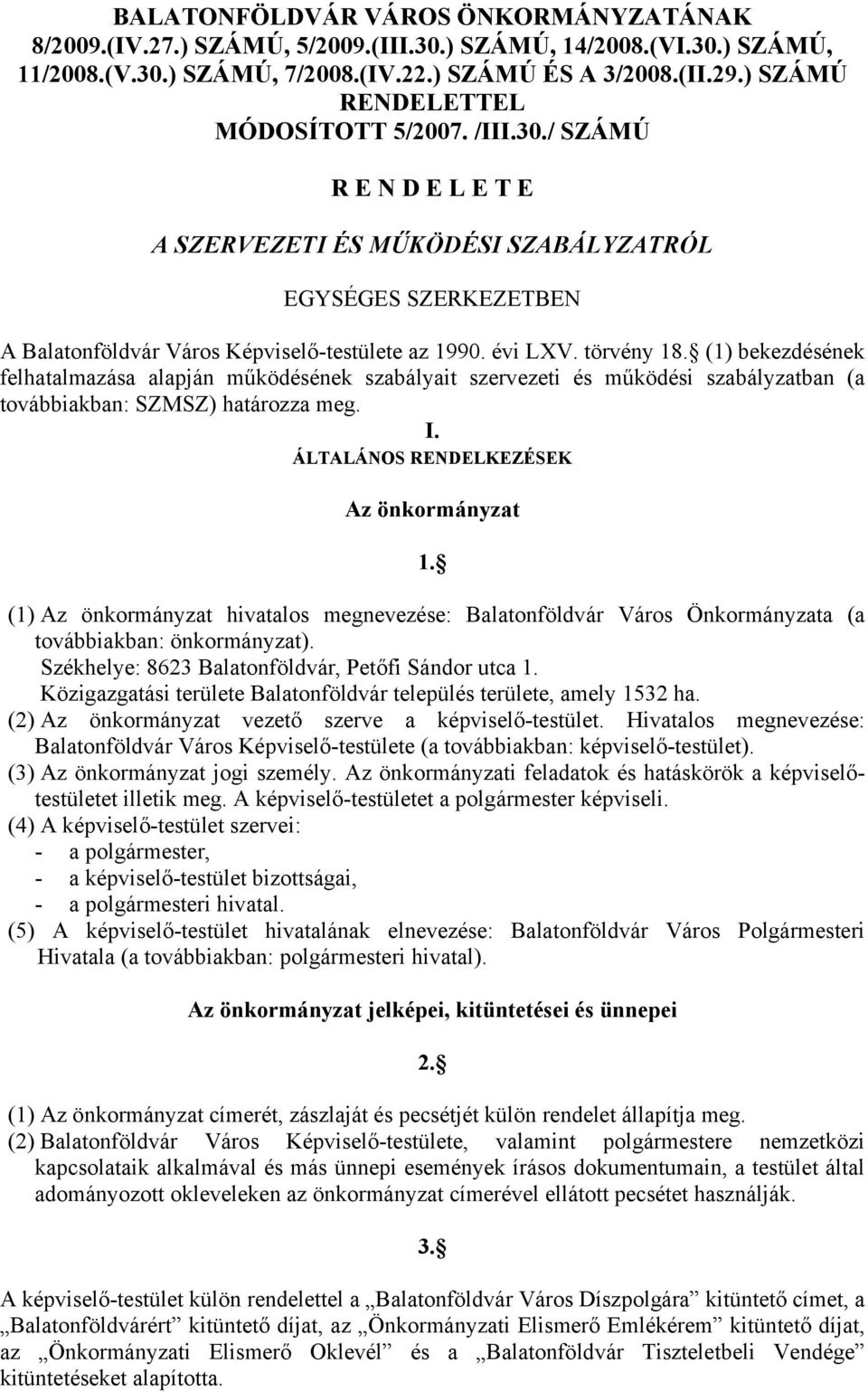 törvény 18. (1) bekezdésének felhatalmazása alapján működésének szabályait szervezeti és működési szabályzatban (a továbbiakban: SZMSZ) határozza meg. I. ÁLTALÁNOS RENDELKEZÉSEK Az önkormányzat 1.