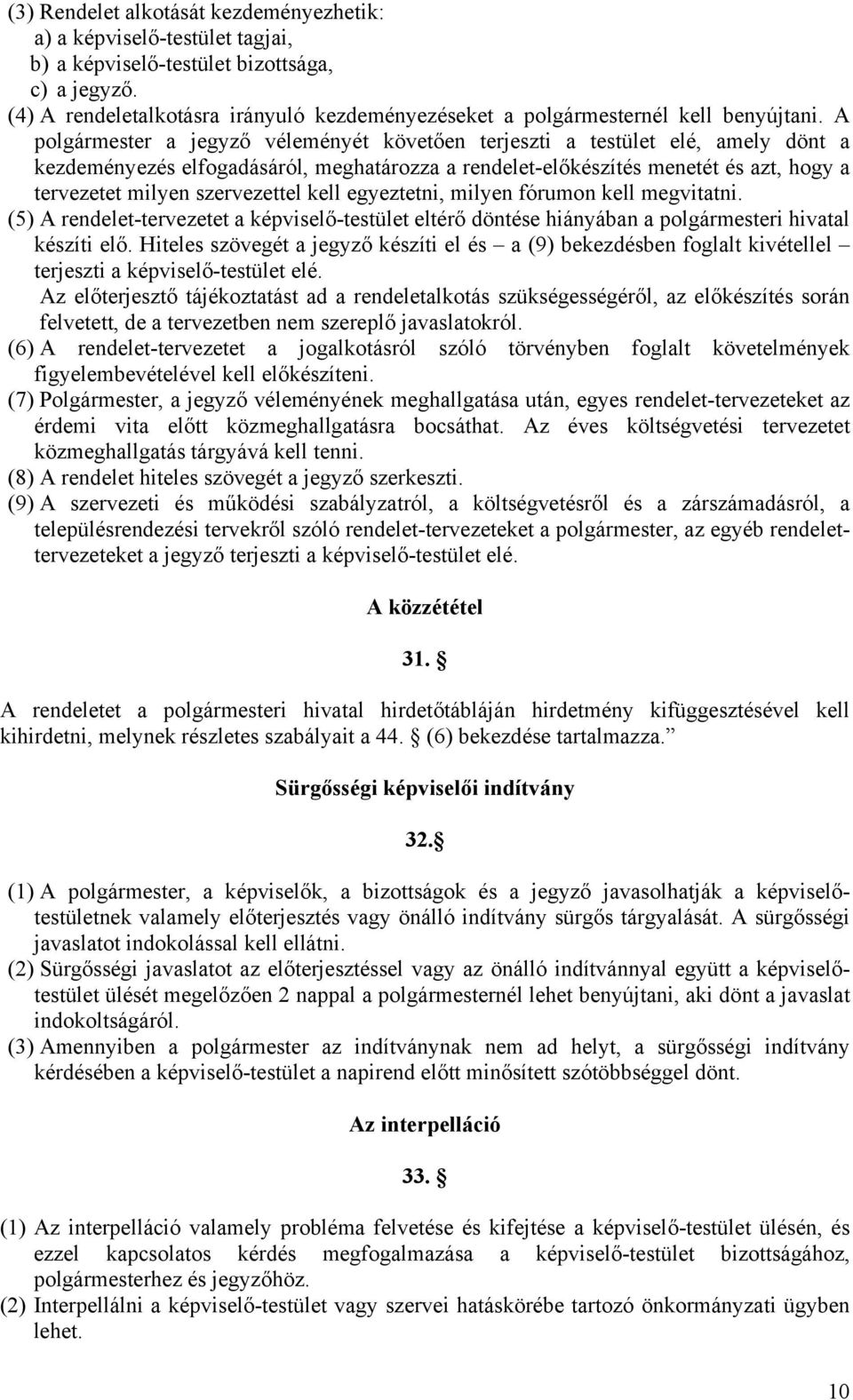 A polgármester a jegyző véleményét követően terjeszti a testület elé, amely dönt a kezdeményezés elfogadásáról, meghatározza a rendelet-előkészítés menetét és azt, hogy a tervezetet milyen