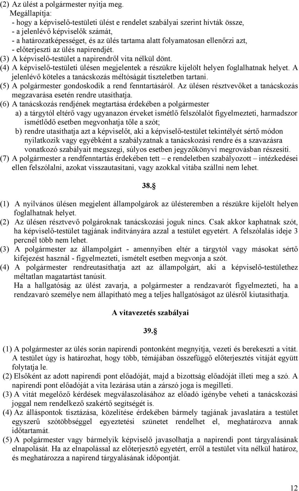 azt, - előterjeszti az ülés napirendjét. (3) A képviselő-testület a napirendről vita nélkül dönt. (4) A képviselő-testületi ülésen megjelentek a részükre kijelölt helyen foglalhatnak helyet.